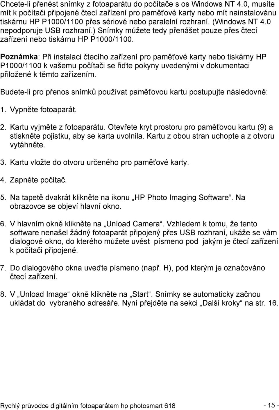 ) Snímky můžete tedy přenášet pouze přes čtecí zařízení nebo tiskárnu HP P1000/1100.