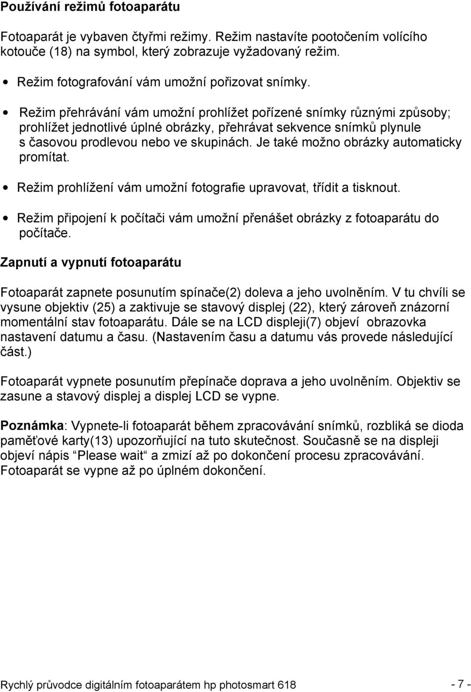 Režim přehrávání vám umožní prohlížet pořízené snímky různými způsoby; prohlížet jednotlivé úplné obrázky, přehrávat sekvence snímků plynule s časovou prodlevou nebo ve skupinách.