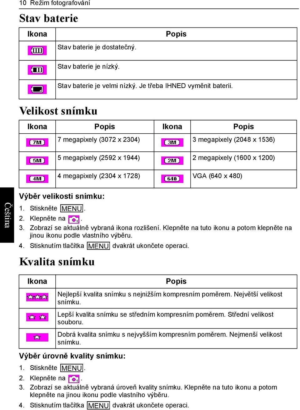 velikosti snímku: 1. Stiskněte. 2. Klepněte na. 3. Zobrazí se aktuálně vybraná ikona rozlišení. Klepněte na tuto ikonu a potom klepněte na jinou ikonu podle vlastního výběru. 4.