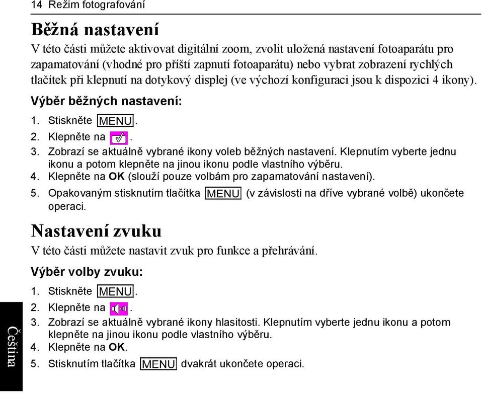 Zobrazí se aktuálně vybrané ikony voleb běžných nastavení. Klepnutím vyberte jednu ikonu a potom klepněte na jinou ikonu podle vlastního výběru. 4.