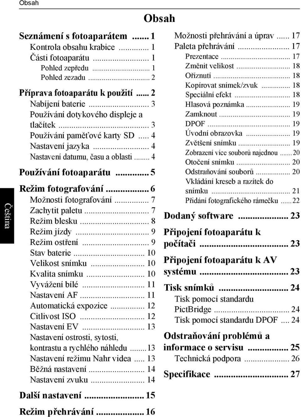 .. 3 Hlasová poznámka... 19 Používání dotykového displeje a Zamknout... 19 tlačítek... 3 DPOF... 19 Používání pamět ové karty SD... 4 Úvodní obrazovka... 19 Nastavení jazyka... 4 Zvětšení snímku.