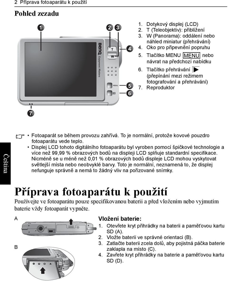 To je normální, protože kovové pouzdro fotoaparátu vede teplo.