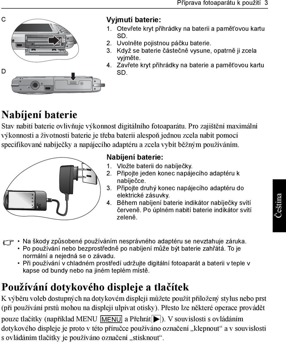 Pro zajištění maximální výkonnosti a životnosti baterie je třeba baterii alespoň jednou zcela nabít pomocí specifikované nabíječky a napájecího adaptéru a zcela vybít běžným používáním.