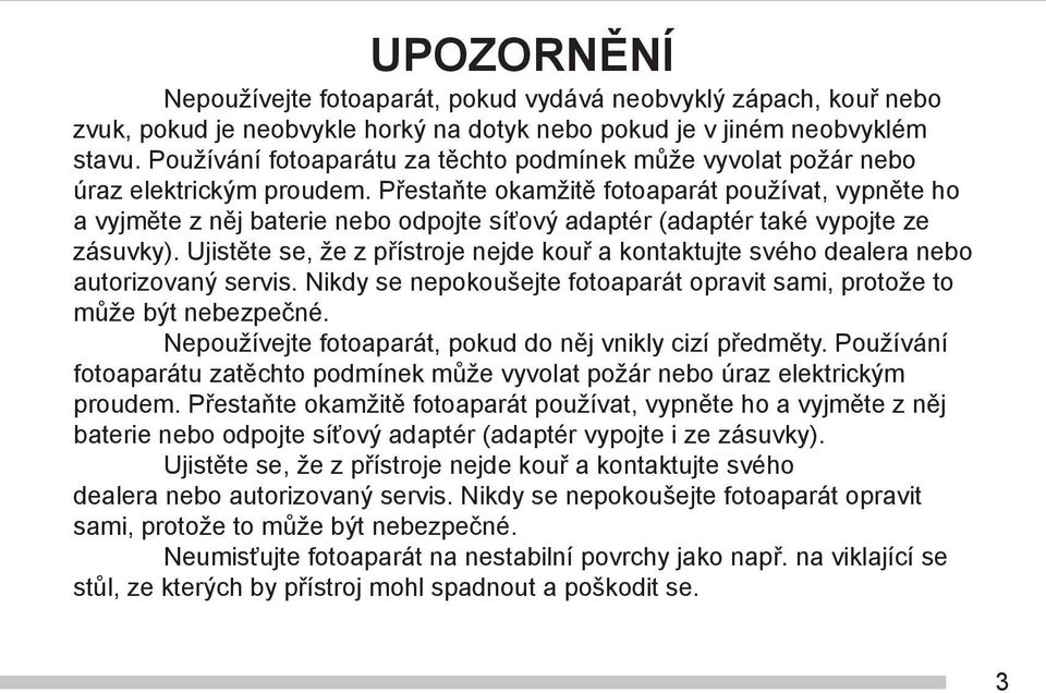Přestaňte okamžitě fotoaparát používat, vypněte ho a vyjměte z něj baterie nebo odpojte síťový adaptér (adaptér také vypojte ze zásuvky).