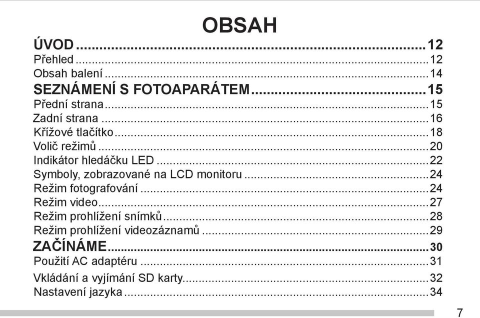 ..22 Symboly, zobrazované na LCD monitoru...24 Režim fotografování...24 Režim video.