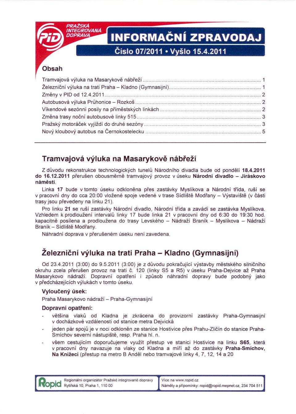 2011 2 Autobusová výluka Průhonice - Rozkoš 2 Víkendové sezónní posily na příměstských linkách 2 Změna trasy noční autobusové linky 515 3 Pražský motoráček vyjíždí do druhé sezóny 3 Nový kloubový