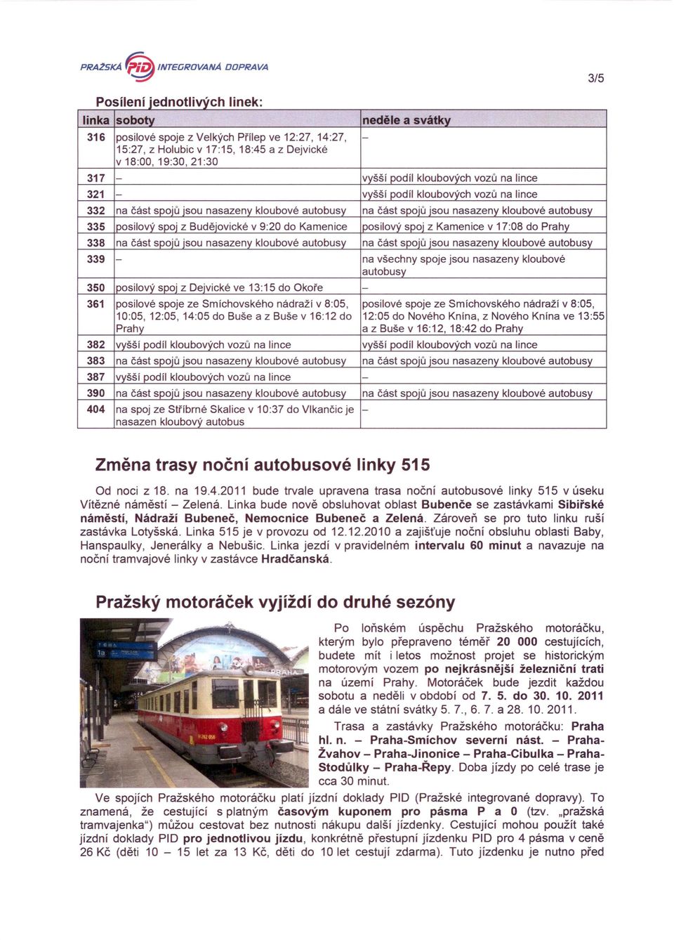 kloubovýchvozů na lince 321 - vyšší podíl kloubovýchvozů na lince 332 na část spojůjsou nasazeny kloubové autobusy na část spojůjsou nasazenykloubovéautobusy 335 posilovv spoj z Budějovické v 9:20 do