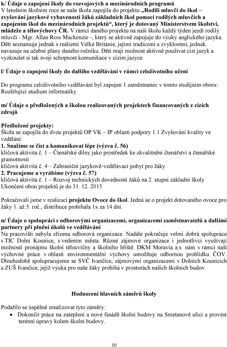 V rámci daného projektu na naši školu každý týden jezdí rodilý mluvčí - Mgr. Allan Ross Mackenzie -, který se aktivně zapojuje do výuky anglického jazyka.