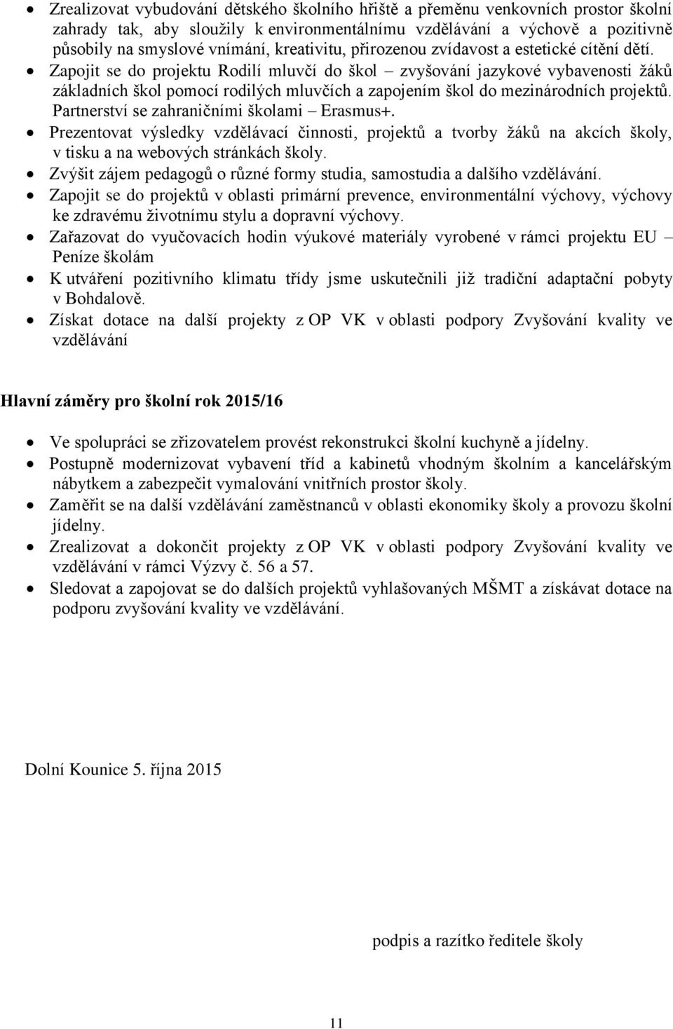 Zapojit se do projektu Rodilí mluvčí do škol zvyšování jazykové vybavenosti žáků základních škol pomocí rodilých mluvčích a zapojením škol do mezinárodních projektů.