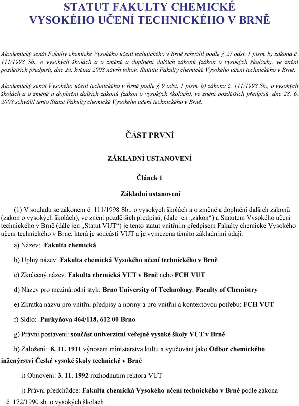 května 2008 návrh tohoto Statutu Fakulty chemické Vysokého učení technického v Brně. Akademický senát Vysokého učení technického v Brně podle 9 odst. 1 písm. b) zákona č. 111/1998 Sb.