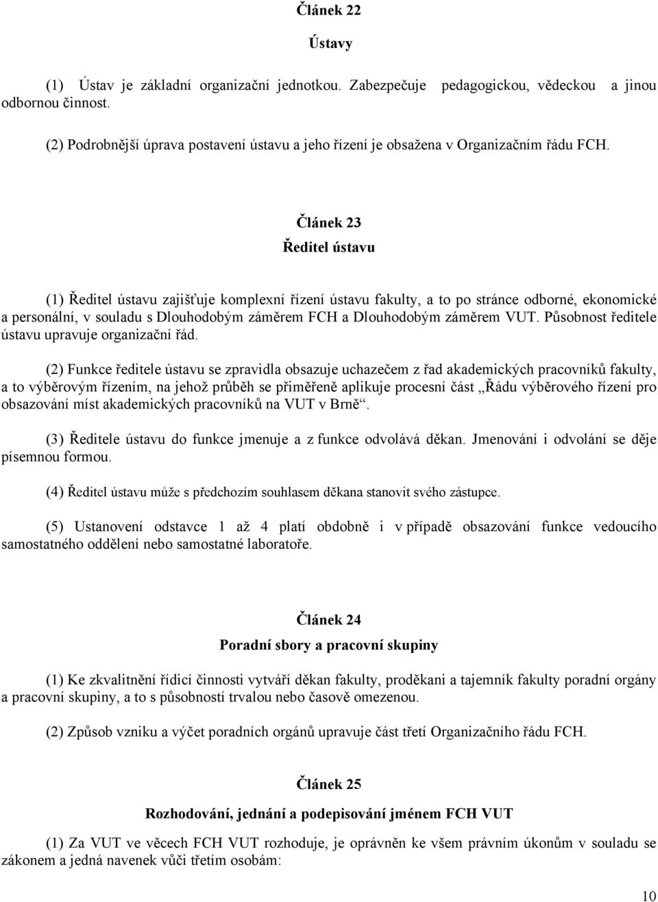 Článek 23 Ředitel ústavu (1) Ředitel ústavu zajišťuje komplexní řízení ústavu fakulty, a to po stránce odborné, ekonomické a personální, v souladu s Dlouhodobým záměrem FCH a Dlouhodobým záměrem VUT.