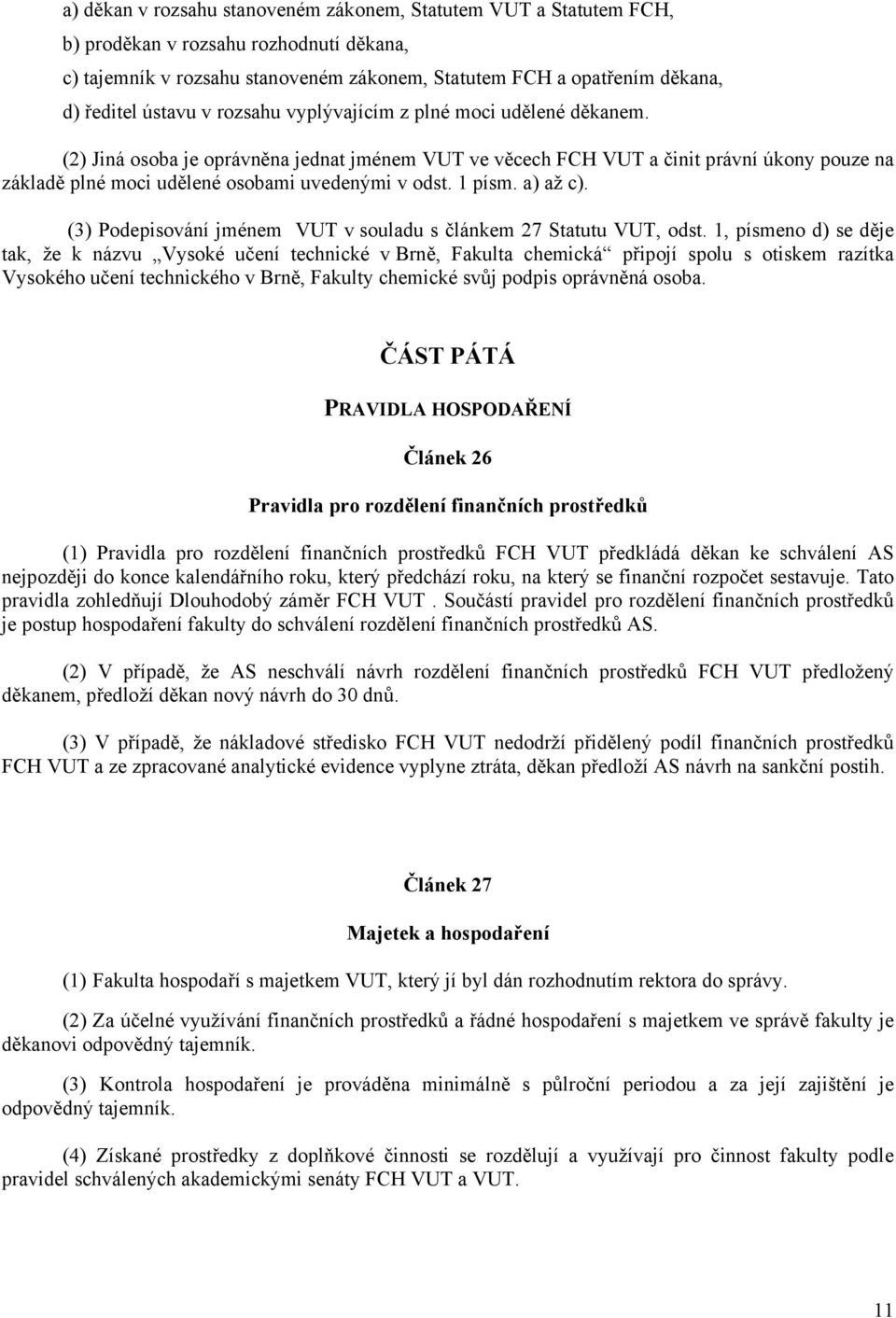 (2) Jiná osoba je oprávněna jednat jménem VUT ve věcech FCH VUT a činit právní úkony pouze na základě plné moci udělené osobami uvedenými v odst. 1 písm. a) až c).