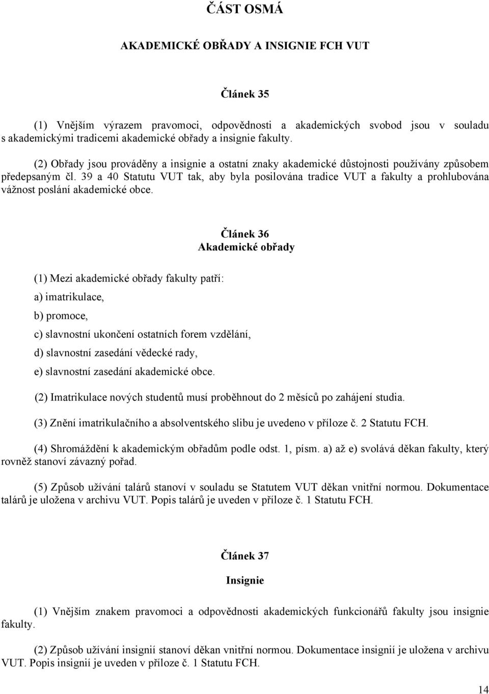 39 a 40 Statutu VUT tak, aby byla posilována tradice VUT a fakulty a prohlubována vážnost poslání akademické obce.