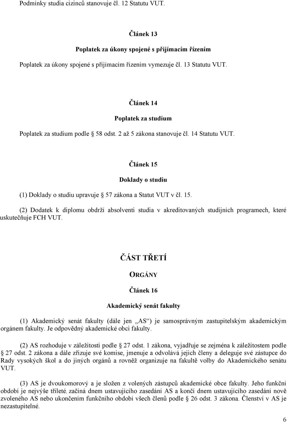 Doklady o studiu (1) Doklady o studiu upravuje 57 zákona a Statut VUT v čl. 15. (2) Dodatek k diplomu obdrží absolventi studia v akreditovaných studijních programech, které uskutečňuje FCH VUT.