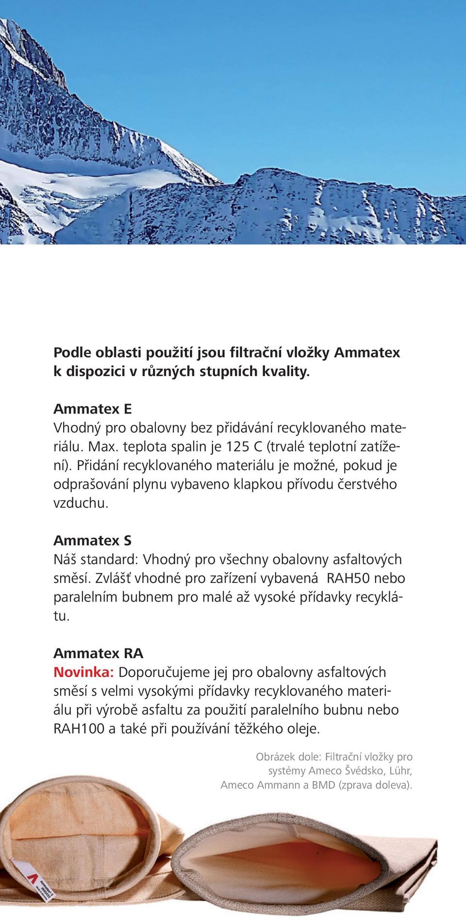 Ammatex S Náš standard: Vhodný pro všechny obalovny asfaltových směsí. Zvlášť vhodné pro zařízení vybavená RAH50 nebo paralelním bubnem pro malé až vysoké přídavky recyklátu.