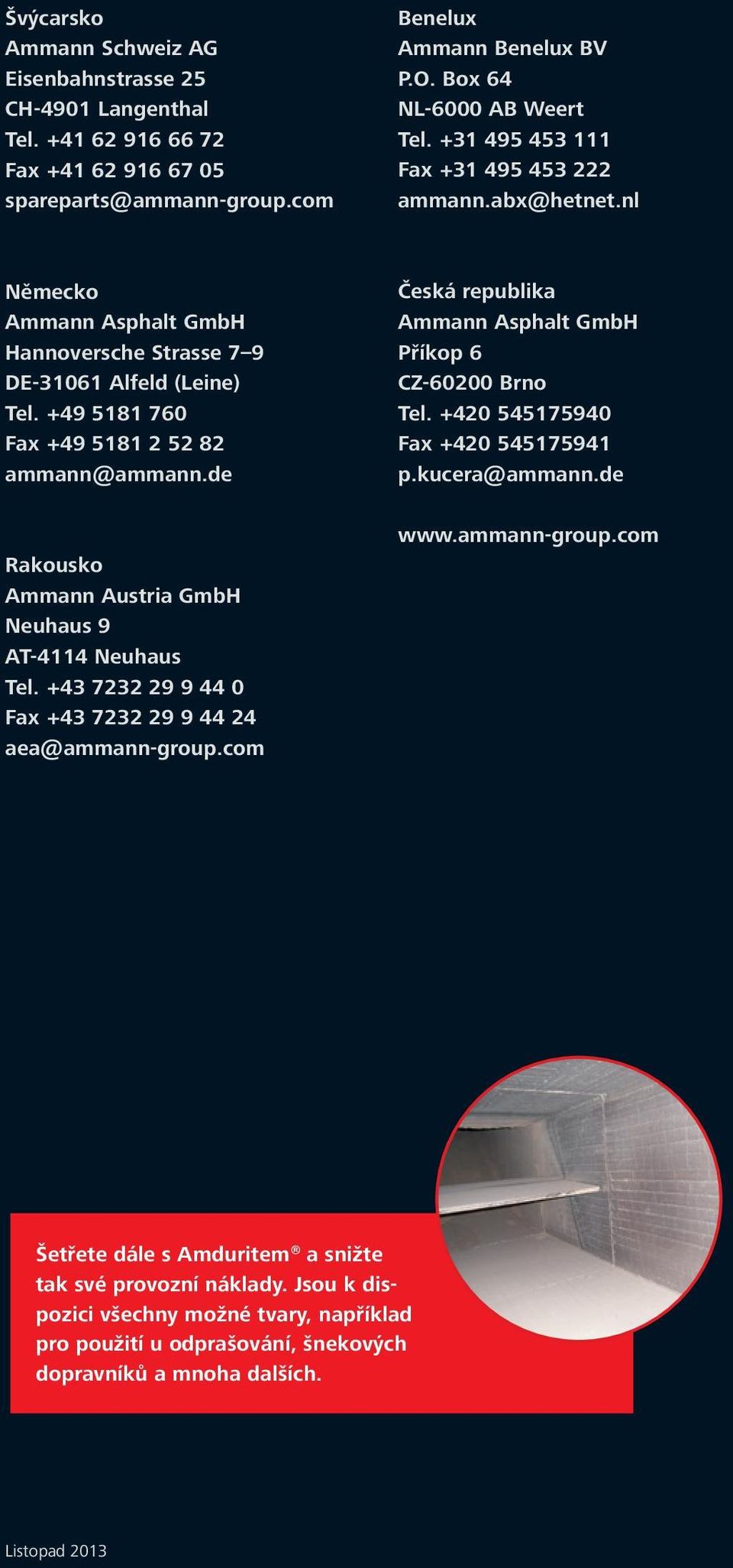 de Rakousko Ammann Austria GmbH Neuhaus 9 AT-4114 Neuhaus Tel. +43 7232 29 9 44 0 Fax +43 7232 29 9 44 24 aea@ammann-group.com Česká republika Ammann Asphalt GmbH Příkop 6 CZ-60200 Brno Tel.