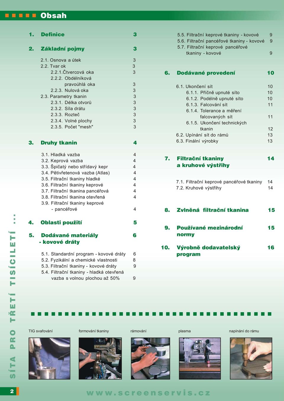 . Ukonèení sít 0 6... Pøíènì upnuté síto 0 6... Podélnì upnuté síto 0 6... Falcování sít 6..4. Tolerance a mìøení falcovaných sít 6..5. Ukonèení technických tkanin 6.. Upínání sít do rámù 6.