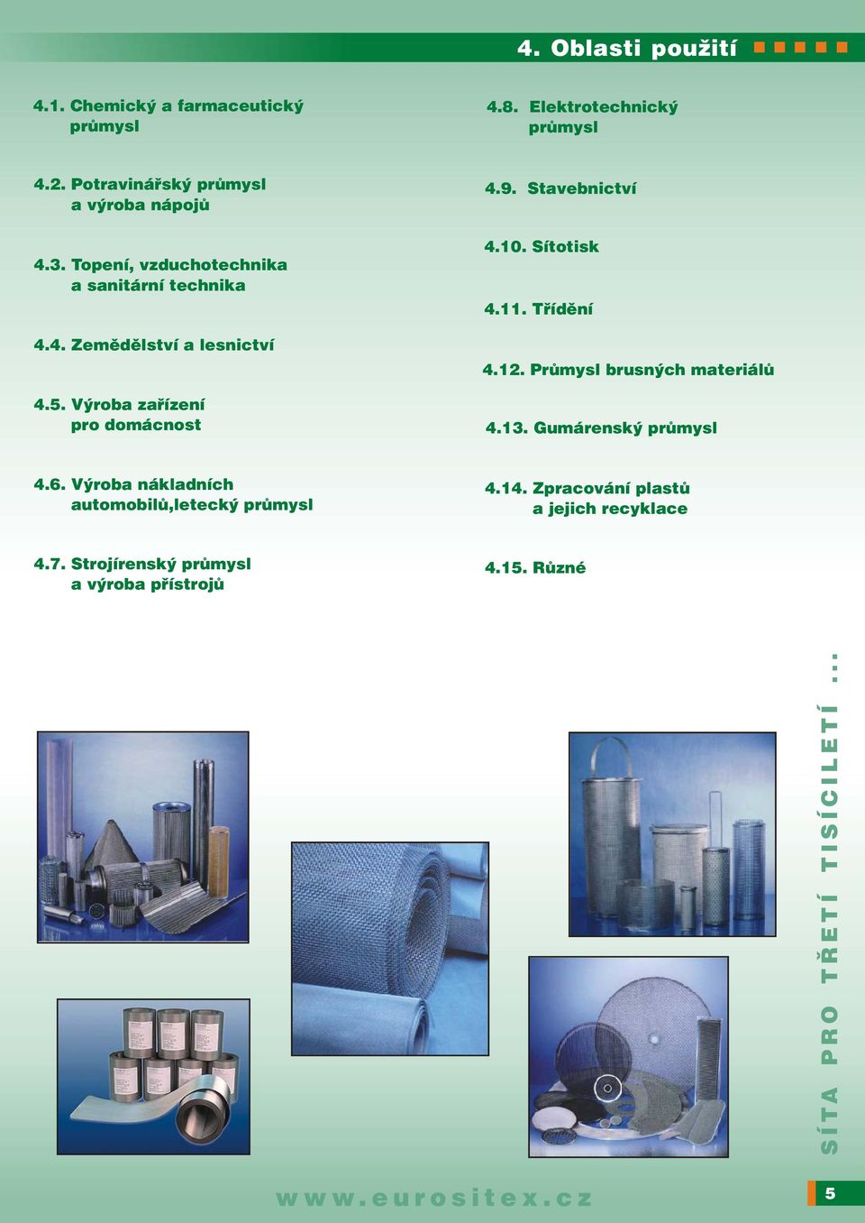 Výroba zaøízení pro domácnost 4.9. Stavebnictví 4.0. Sítotisk 4.. Tøídìní 4.. Prùmysl brusných materiálù 4.