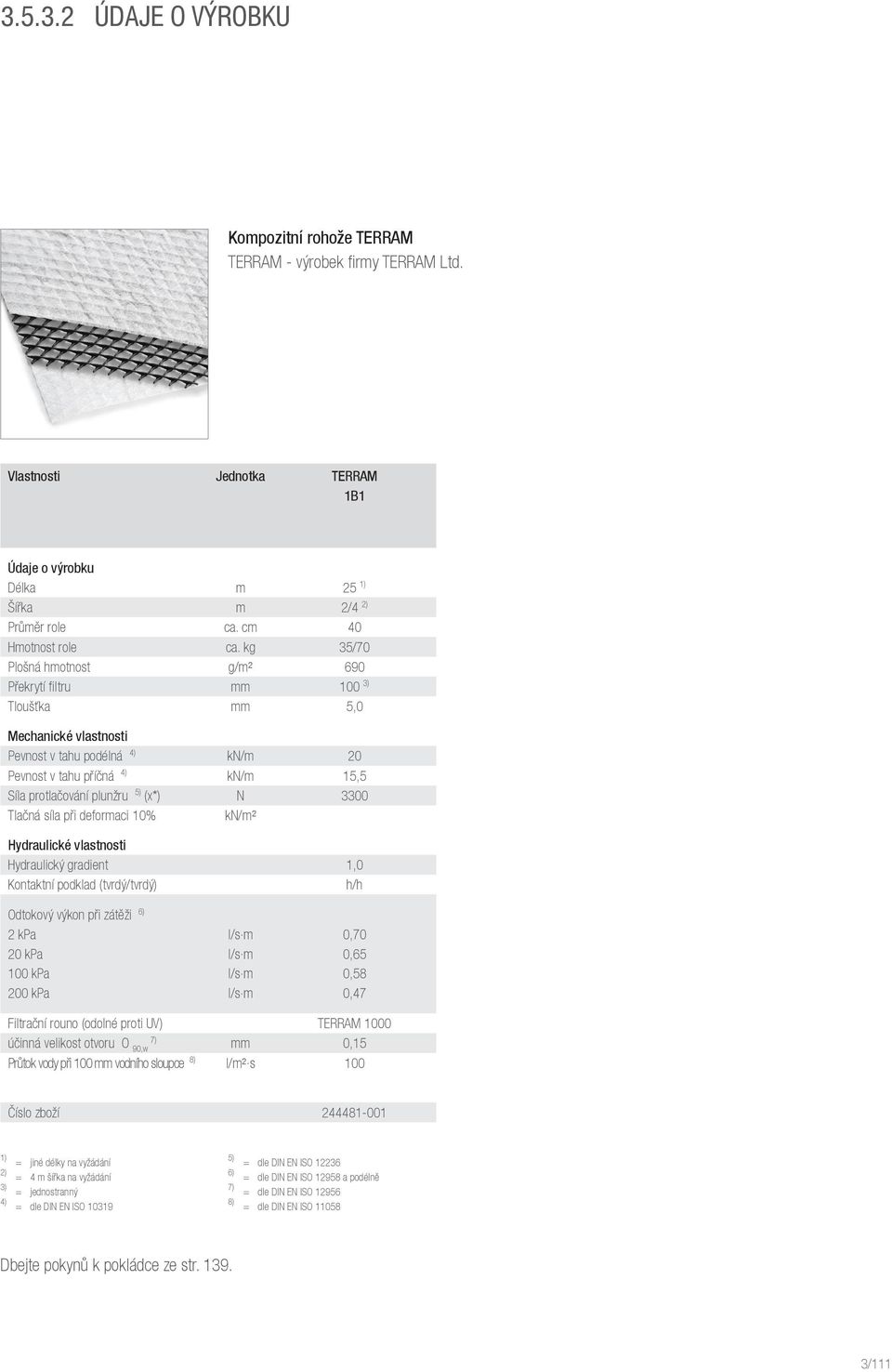 (x*) N 3300 Tlačná síla při deformaci 10% kn/m² Hydraulické vlastnosti Hydraulický gradient 1,0 Kontaktní podklad (tvrdý/tvrdý) h/h Odtokový výkon při zátěži 6) 2 kpa 20 kpa 100 kpa 200 kpa l/s.