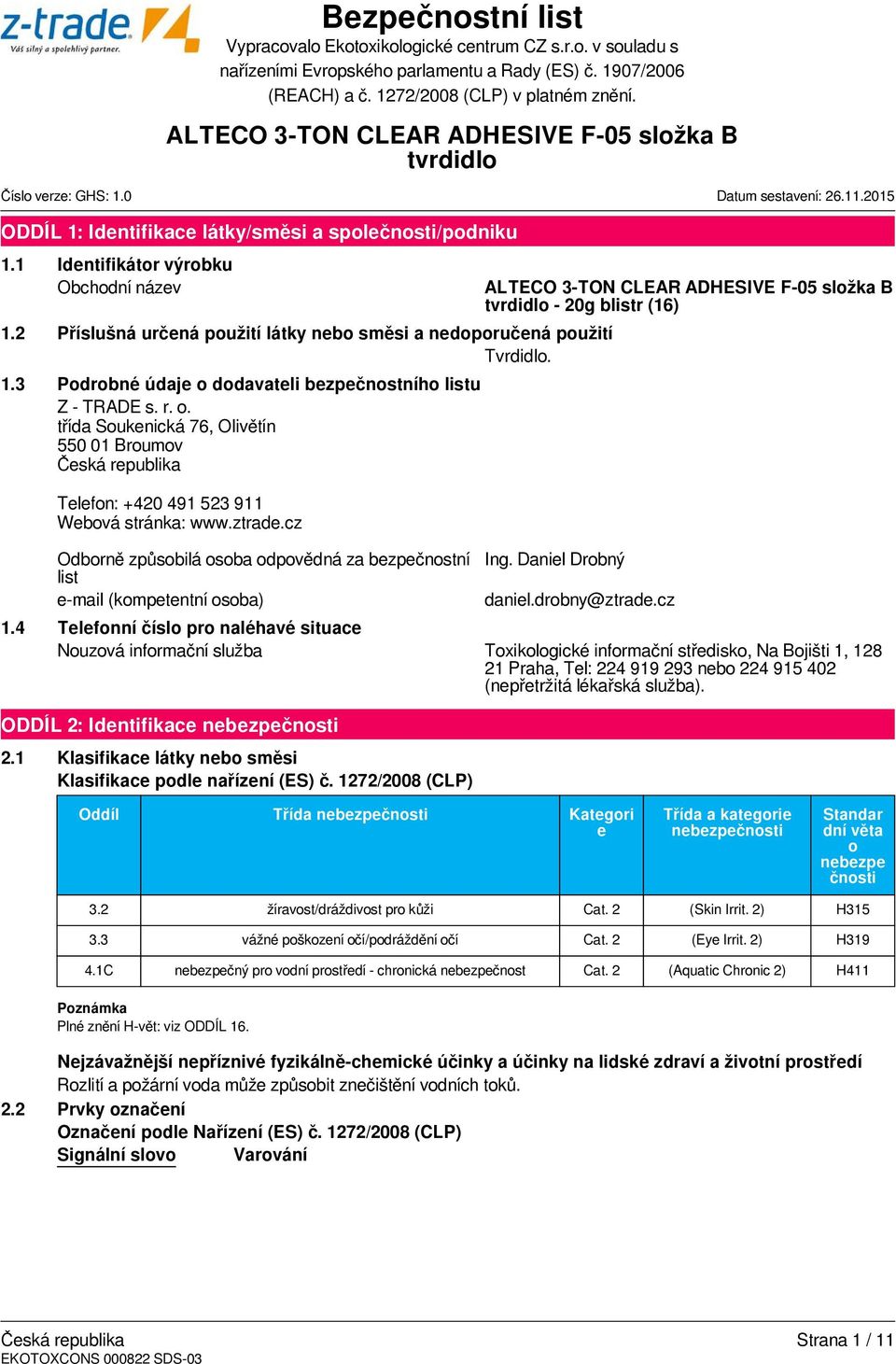 cz Odborně způsobilá osoba odpovědná za bezpečnostní list e-mail (kompetentní osoba) - 20g blistr (16) Ing. Daniel Drobný daniel.drobny@ztrade.cz 1.