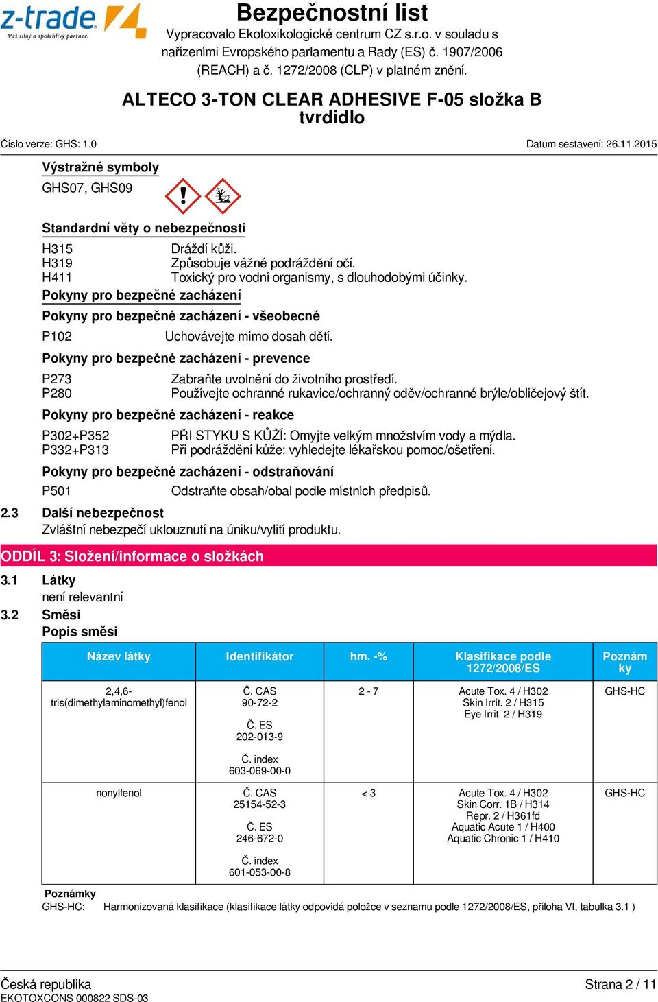 2 Směsi Popis směsi Uchovávejte mimo dosah dětí. Pokyny pro bezpečné zacházení - prevence P273 P280 Pokyny pro bezpečné zacházení - reakce P302+P352 P332+P313 Zabraňte uvolnění do životního prostředí.