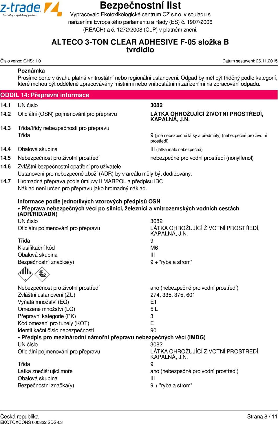 2 Oficiální (OSN) pojmenování pro přepravu LÁTKA OHROŽUJÍCÍ ŽIVOTNÍ PROSTŘEDÍ, KAPALNÁ, J.N. 14.3 Třída/třídy nebezpečnosti pro přepravu Třída 14.4 Obalová skupina III (látka málo nebezpečná) 14.