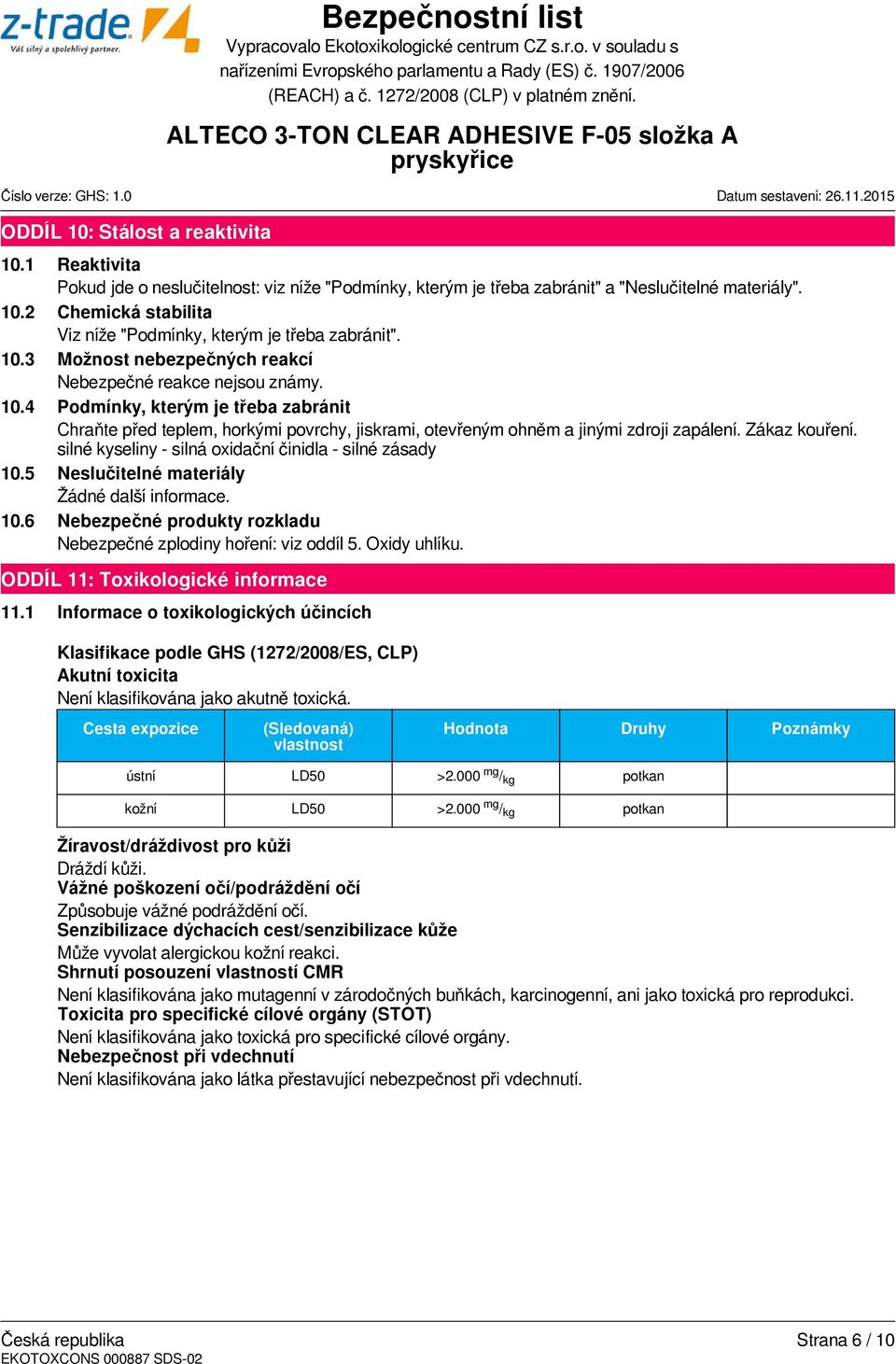 Zákaz kouření. silné kyseliny - silná oxidační činidla - silné zásady 10.5 Neslučitelné materiály Žádné další informace. 10.6 Nebezpečné produkty rozkladu Nebezpečné zplodiny hoření: viz oddíl 5.