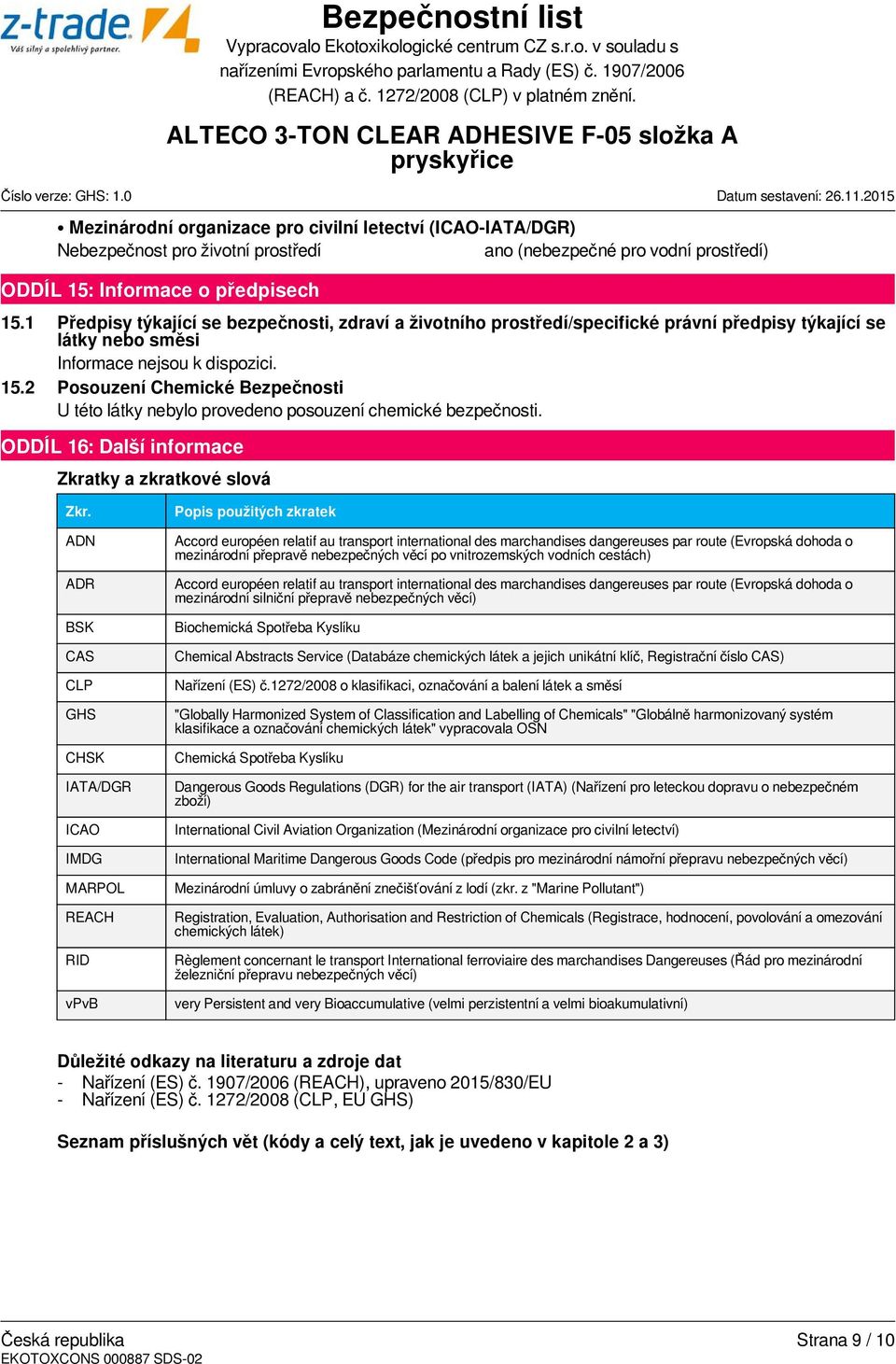 2 Posouzení Chemické Bezpečnosti U této látky nebylo provedeno posouzení chemické bezpečnosti. ODDÍL 16: Další informace Zkratky a zkratkové slová ALTECO 3-TON CLEAR ADHESIVE F-05 složka A Zkr.