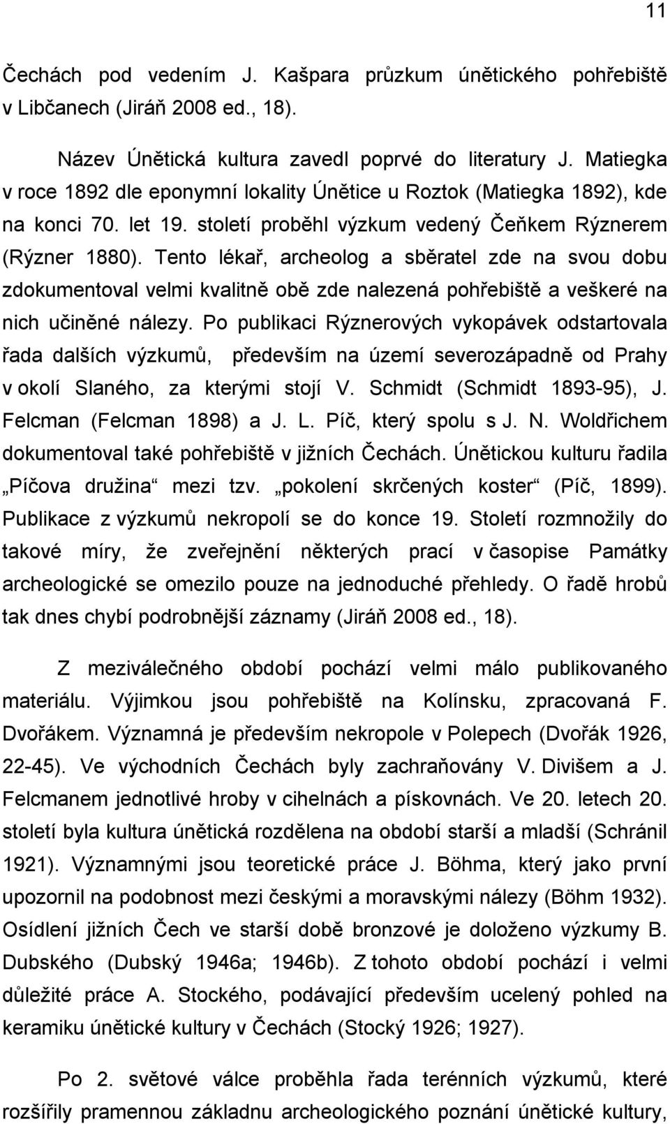 Tento lékař, archeolog a sběratel zde na svou dobu zdokumentoval velmi kvalitně obě zde nalezená pohřebiště a veškeré na nich učiněné nálezy.