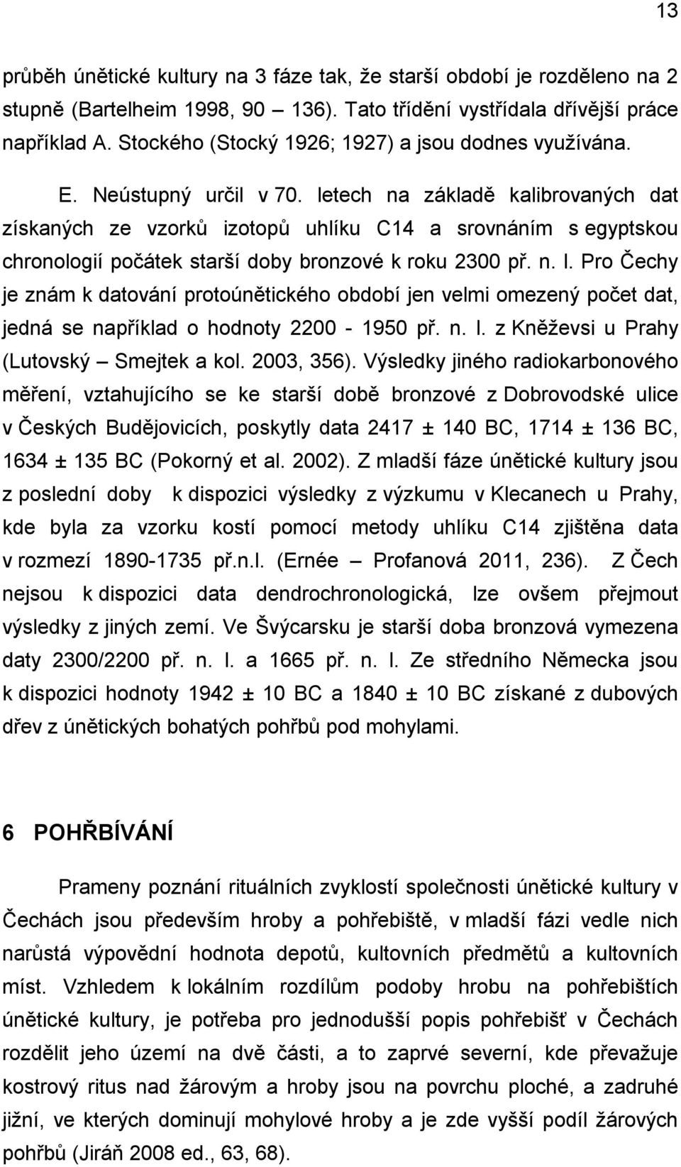 letech na základě kalibrovaných dat získaných ze vzorků izotopů uhlíku C14 a srovnáním s egyptskou chronologií počátek starší doby bronzové k roku 2300 př. n. l.