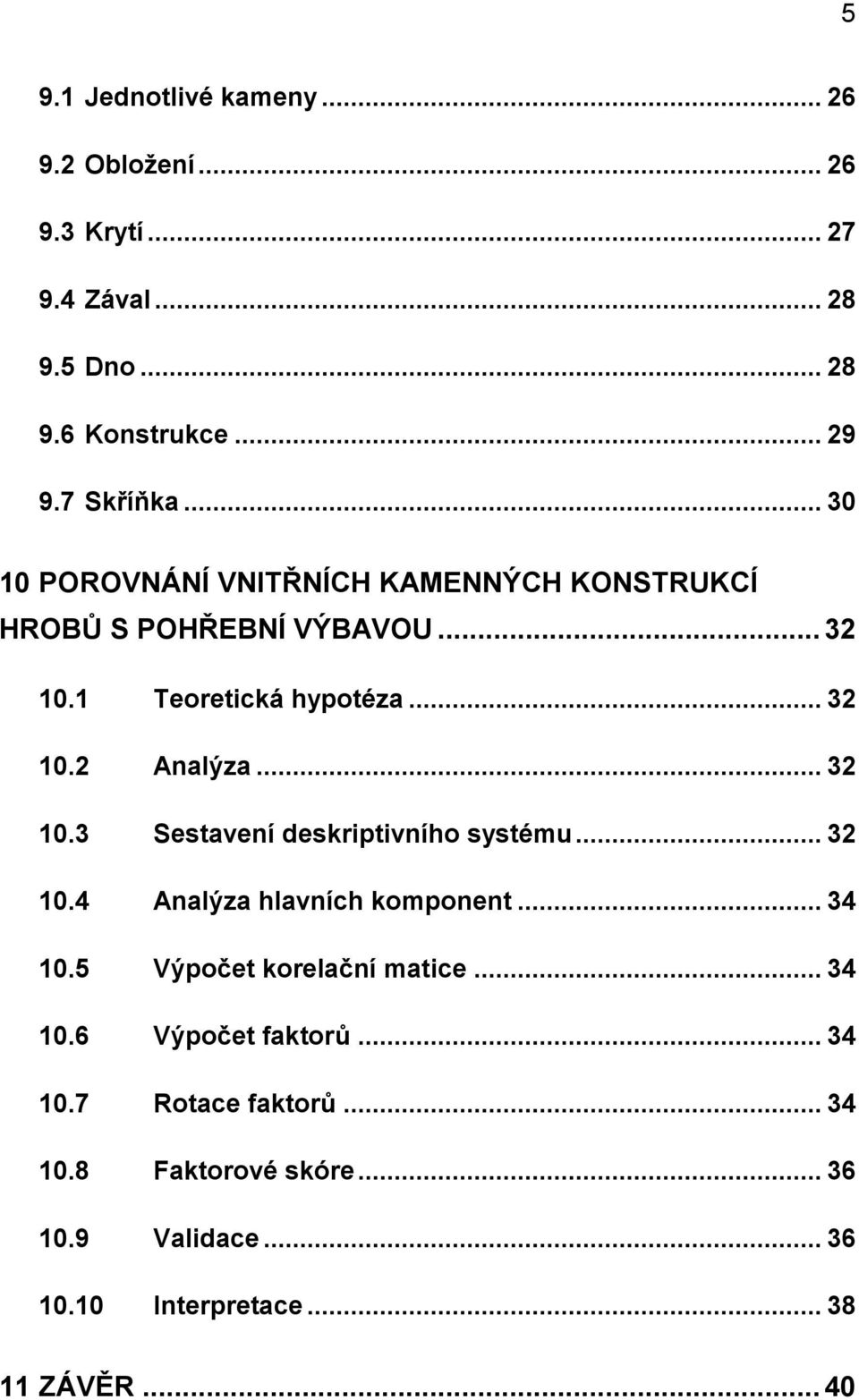 .. 32 10.3 Sestavení deskriptivního systému... 32 10.4 Analýza hlavních komponent... 34 10.5 Výpočet korelační matice... 34 10.6 Výpočet faktorů.