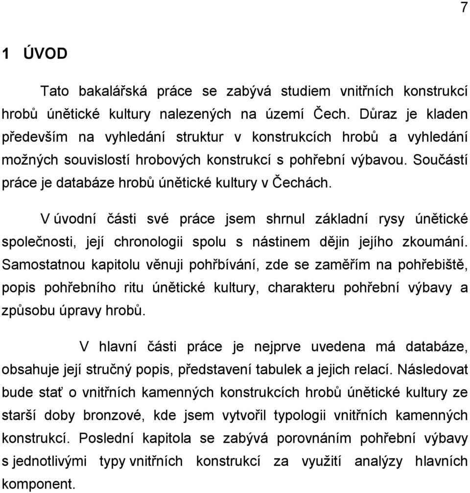 Součástí práce je databáze hrobů únětické kultury v Čechách. V úvodní části své práce jsem shrnul základní rysy únětické společnosti, její chronologii spolu s nástinem dějin jejího zkoumání.