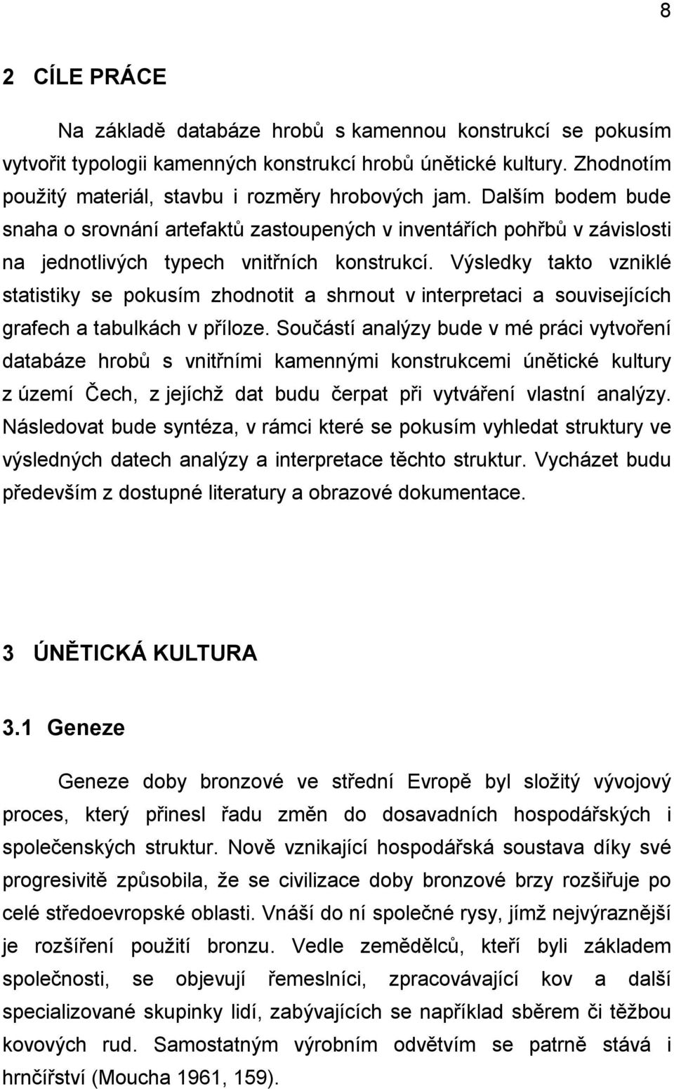 Výsledky takto vzniklé statistiky se pokusím zhodnotit a shrnout v interpretaci a souvisejících grafech a tabulkách v příloze.