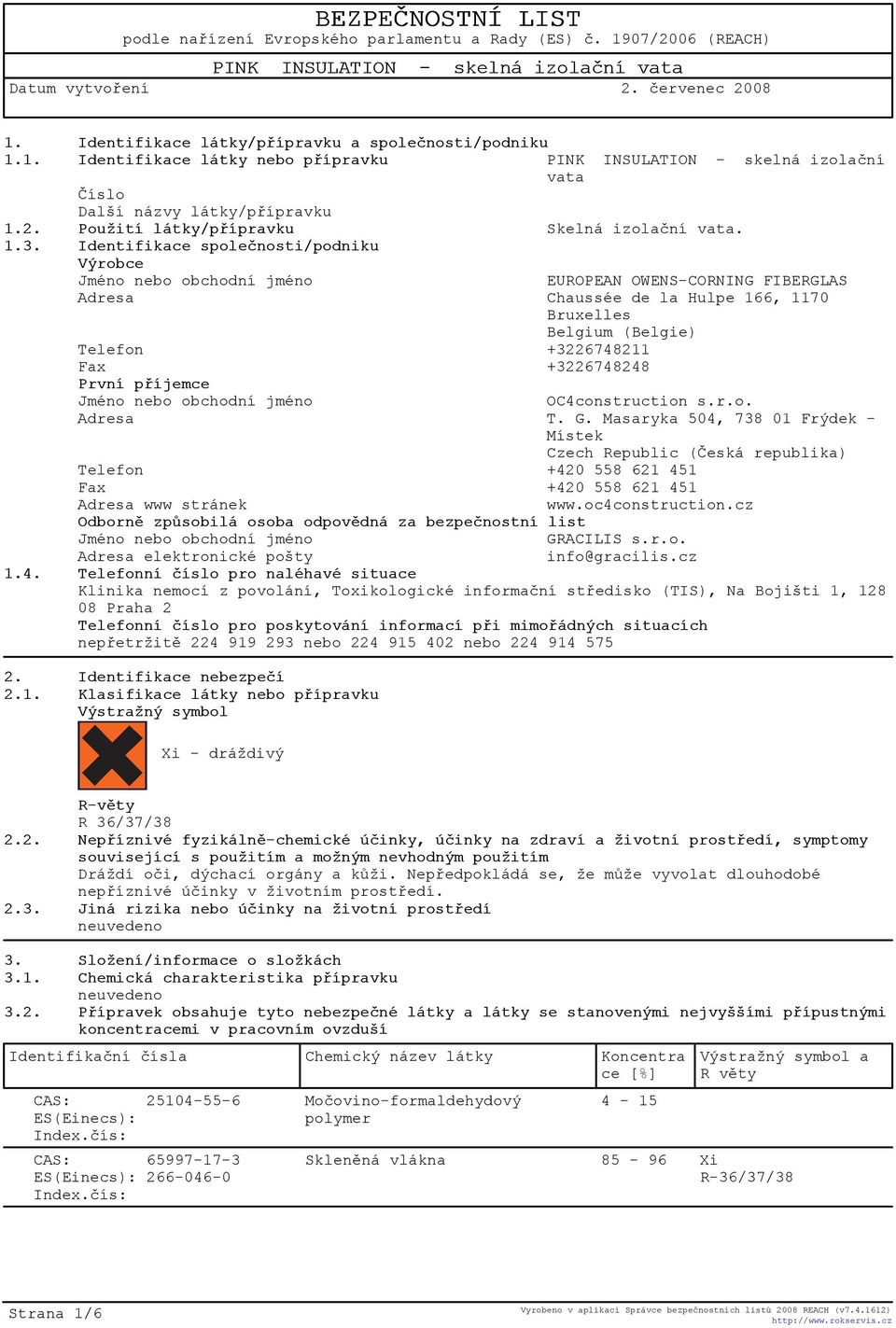 Identifikace spoleènosti/podniku Výrobce Jméno nebo obchodní jméno EUROPEAN OWENS-CORNING FIBERGLAS Adresa Chaussée de la Hulpe 166, 1170 Bruxelles Belgium (Belgie) Telefon +3226748211 Fax