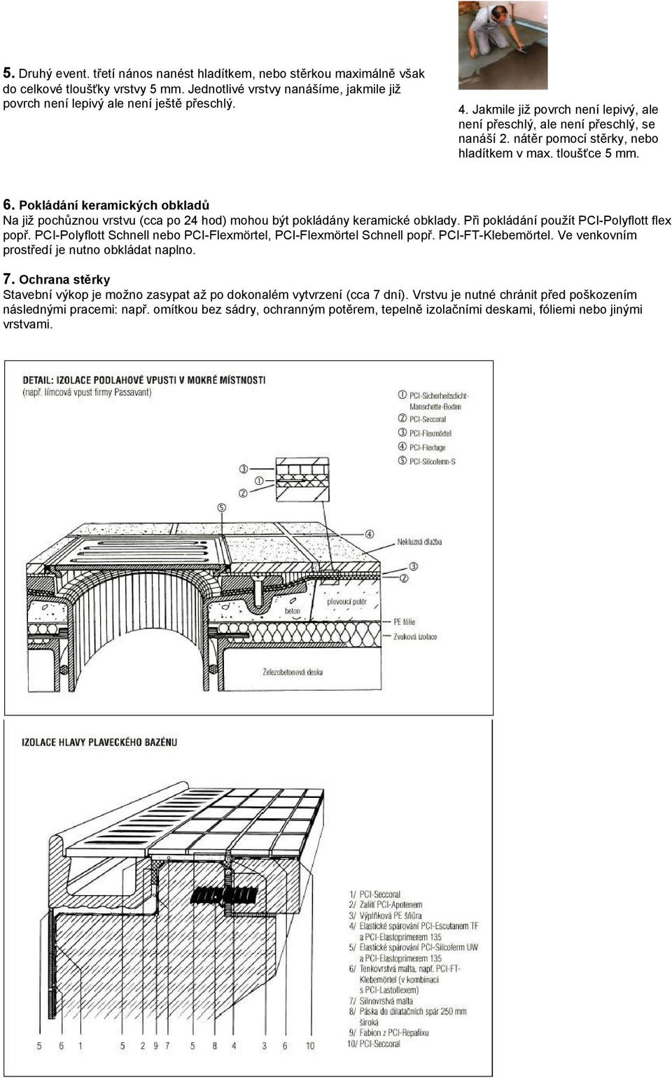 Pokládání keramických obkladů Na již pochůznou vrstvu (cca po 24 hod) mohou být pokládány keramické obklady. Při pokládání použít PCI-Polyflott flex popř.