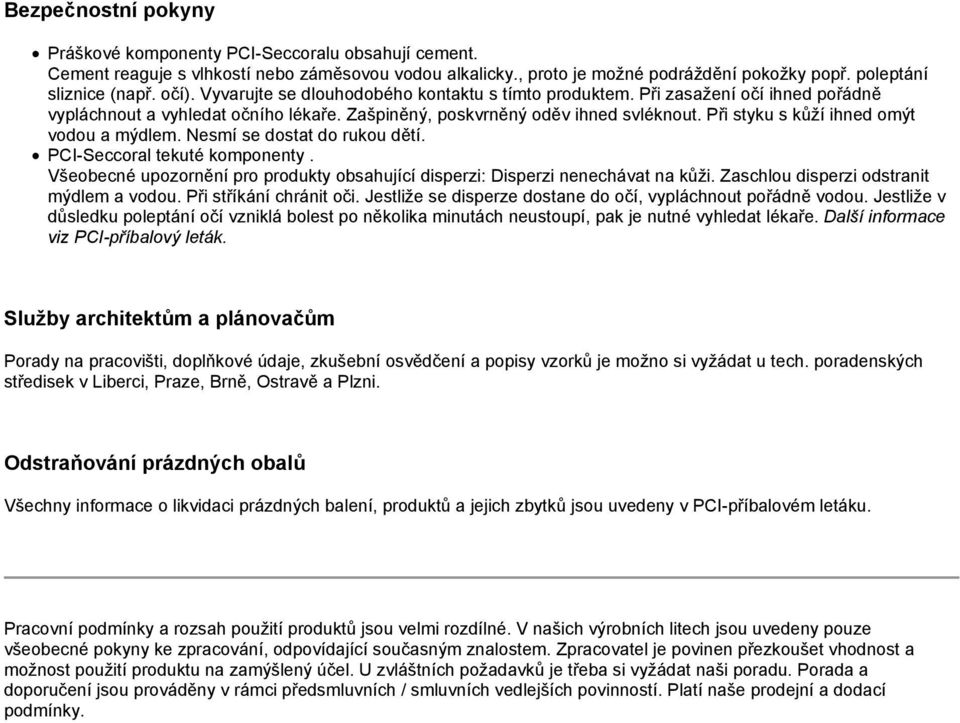 Při styku s kůží ihned omýt vodou a mýdlem. Nesmí se dostat do rukou dětí. PCI-Seccoral tekuté komponenty. Všeobecné upozornění pro produkty obsahující disperzi: Disperzi nenechávat na kůži.