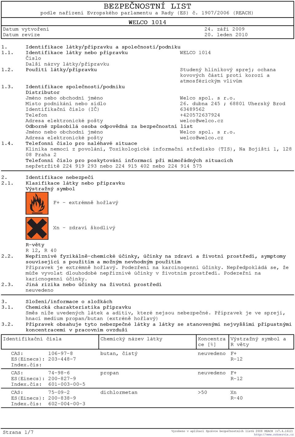 s r.o. Místo podnikání nebo sídlo 26. dubna 245 ; 68801 Uherský Brod Identifikaèní èíslo (IÈ) 63489562 Telefon +420572637924 Adresa elektronické pošty welco@welco.