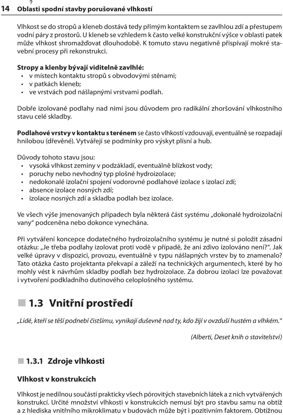 Stropy a klenby bývají viditelně zavlhlé: v místech kontaktu stropů s obvodovými stěnami; v patkách kleneb; ve vrstvách pod nášlapnými vrstvami podlah.