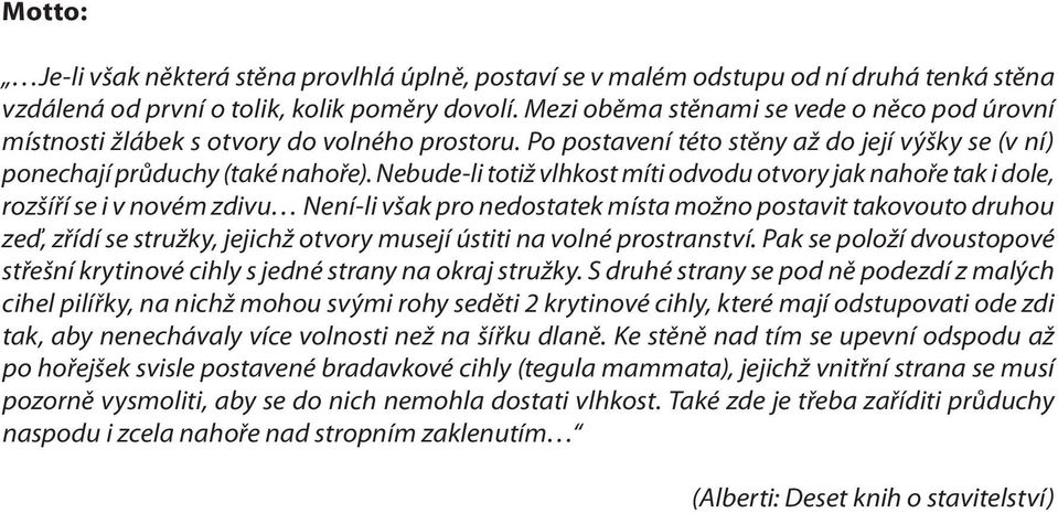 Nebude-li totiž vlhkost míti odvodu otvory jak nahoře tak i dole, rozšíří se i v novém zdivu Není-li však pro nedostatek místa možno postavit takovouto druhou zeď, zřídí se stružky, jejichž otvory