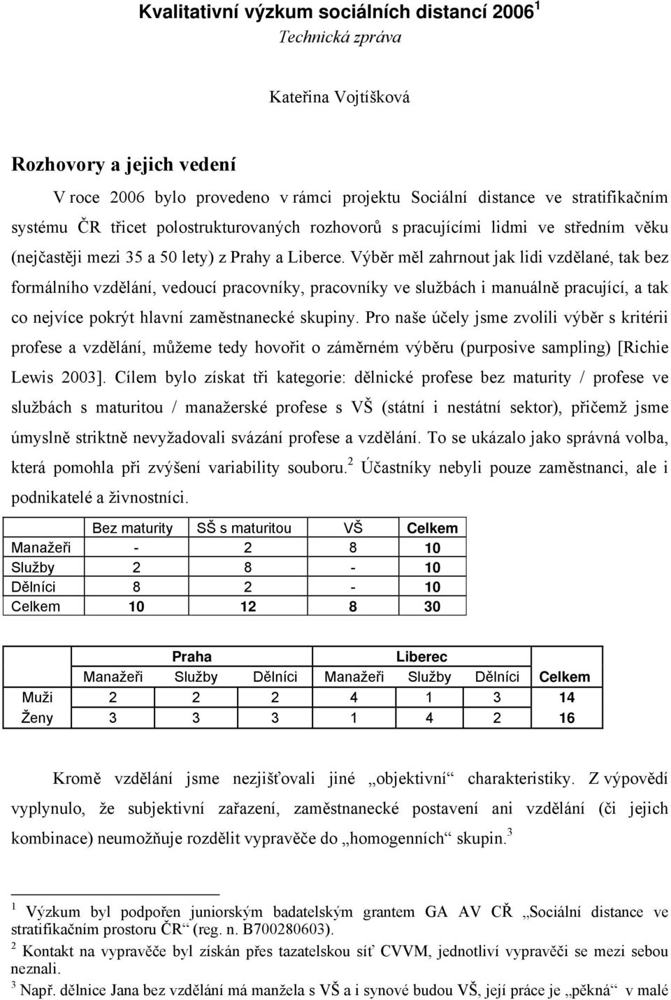 Výběr měl zahrnout jak lidi vzdělané, tak bez formálního vzdělání, vedoucí pracovníky, pracovníky ve službách i manuálně pracující, a tak co nejvíce pokrýt hlavní zaměstnanecké skupiny.