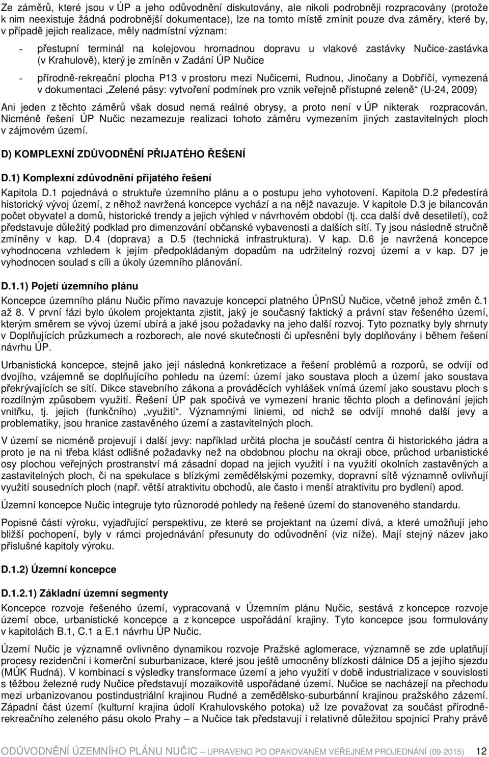 přírodně-rekreační plocha P13 v prostoru mezi Nučicemi, Rudnou, Jinočany a Dobříčí, vymezená v dokumentaci Zelené pásy: vytvoření podmínek pro vznik veřejně přístupné zeleně (U-24, 2009) Ani jeden z