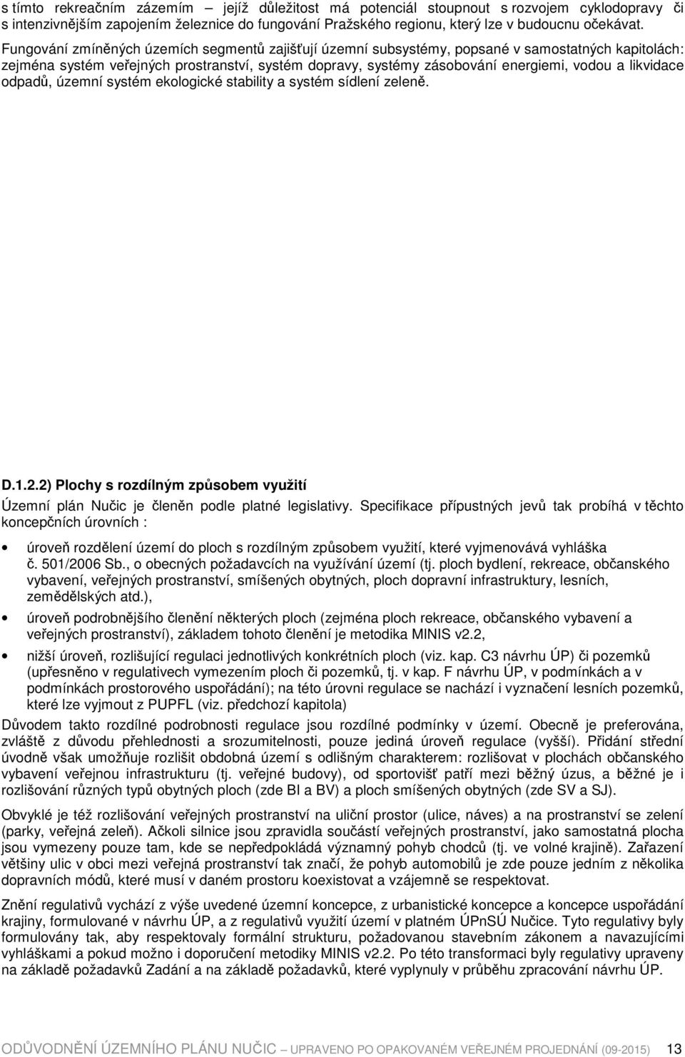 likvidace odpadů, územní systém ekologické stability a systém sídlení zeleně. D.1.2.2) Plochy s rozdílným způsobem využití Územní plán Nučic je členěn podle platné legislativy.