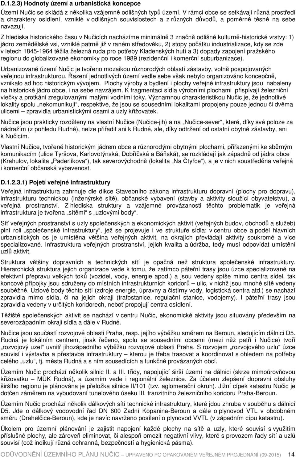 Z hlediska historického času v Nučicích nacházíme minimálně 3 značně odlišné kulturně-historické vrstvy: 1) jádro zemědělské vsi, vzniklé patrně již v raném středověku, 2) stopy počátku