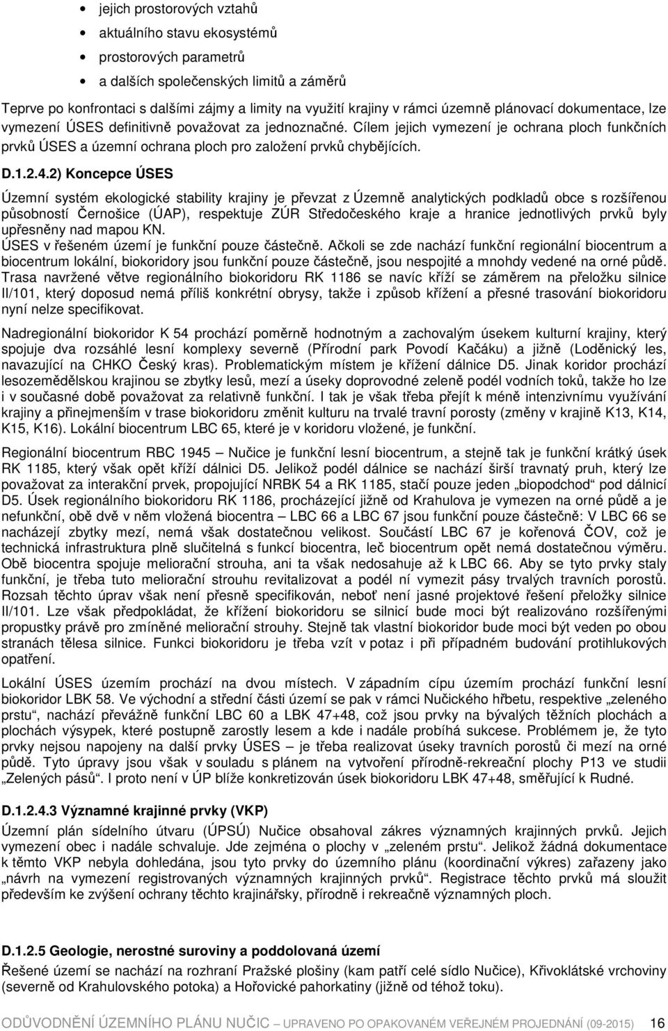 4.2) Koncepce ÚSES Územní systém ekologické stability krajiny je převzat z Územně analytických podkladů obce s rozšířenou působností Černošice (ÚAP), respektuje ZÚR Středočeského kraje a hranice