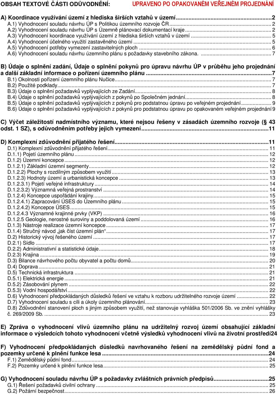 .. 5 A.4) Vyhodnocení účelného využití zastavěného území... 5 A.5) Vyhodnocení potřeby vymezení zastavitelných ploch... 6 A.6) Vyhodnocení souladu návrhu územního plánu s požadavky stavebního zákona.