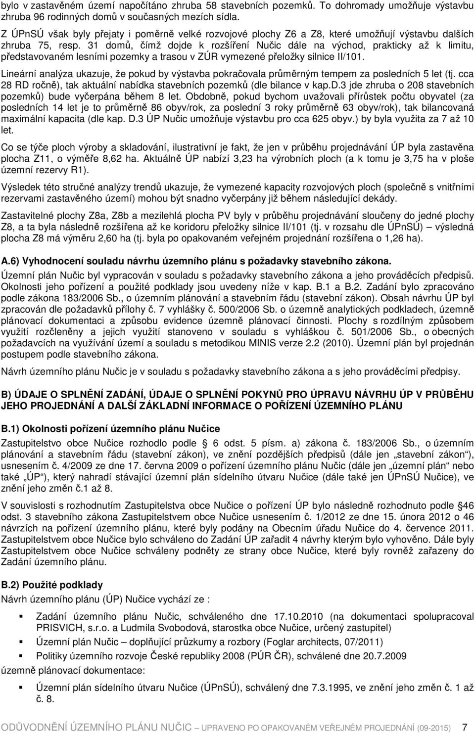 31 domů, čímž dojde k rozšíření Nučic dále na východ, prakticky až k limitu, představovaném lesními pozemky a trasou v ZÚR vymezené přeložky silnice II/101.