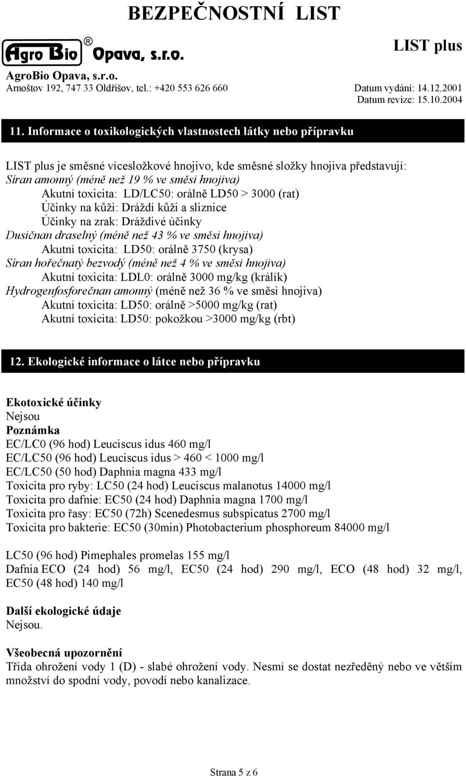 Síran hořečnatý bezvodý (méně než 4 % ve směsi hnojiva) Akutní toxicita: LDL0: orálně 3000 mg/kg (králík) Hydrogenfosforečnan amonný (méně než 36 % ve směsi hnojiva) Akutní toxicita: LD50: orálně