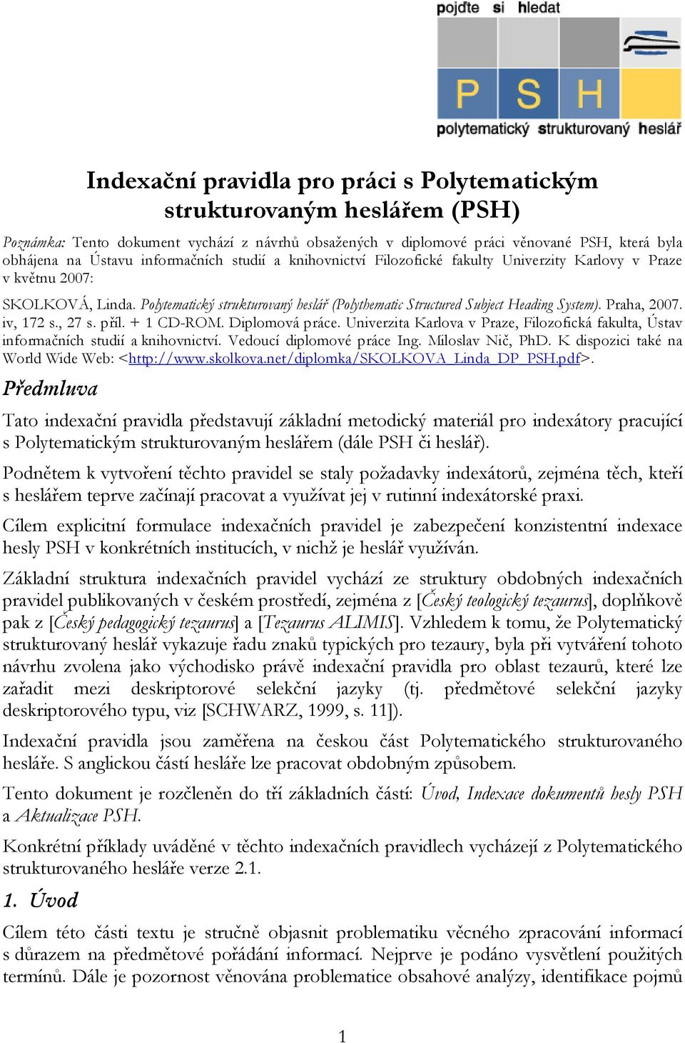 Praha, 2007. iv, 172 s., 27 s. příl. + 1 CD-ROM. Diplomová práce. Univerzita Karlova v Praze, Filozofická fakulta, Ústav informačních studií a knihovnictví. Vedoucí diplomové práce Ing.