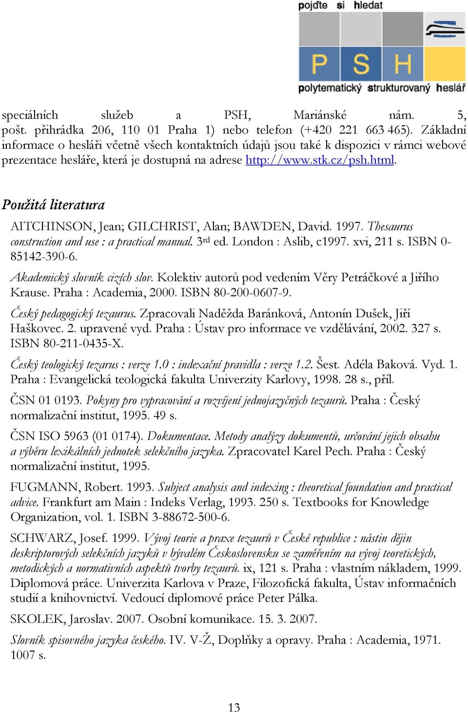 Použitá literatura AITCHINSON, Jean; GILCHRIST, Alan; BAWDEN, David. 1997. Thesaurus construction and use : a practical manual. 3 rd ed. London : Aslib, c1997. xvi, 211 s. ISBN 0-85142-390-6.