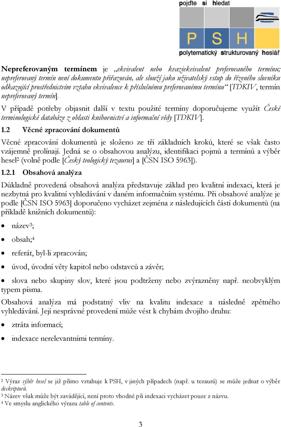 V případě potřeby objasnit další v textu použité termíny doporučujeme využít České terminologické databáze z oblasti knihovnictví a informační vědy [TDKIV]. 1.